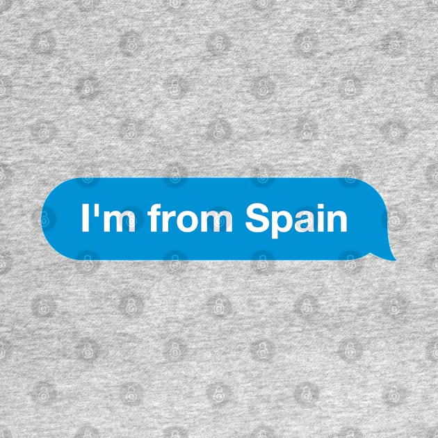 I'm from Spain - Imessage - Text Bubble - Text Message by Tilila